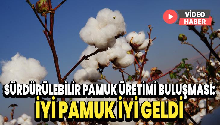 Sürdürülebilir Pamuk Üretimi Buluşması: İyi Pamuk İyi Geldi