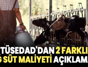 TÜSEDAD’dan 2 farklı çiğ süt üretim maliyeti açıklaması