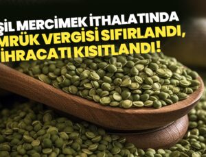 Yeşil Mercimek Ithalatında Gümrük Vergisi Sıfırlandı, Ihracatı Kısıtlandı