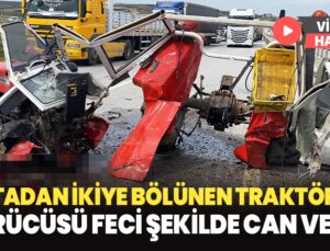 Kazada ortadan ikiye bölünen traktörün sürücüsü feci şekilde can verdi