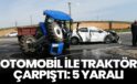 Otomobil ile traktör çarpıştı: 5 yaralı