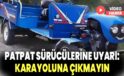 Patpat sürücülerine uyarı: Karayoluna çıkmayın