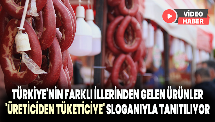 Türkiye’nin farklı illerinden gelen ürünler ‘üreticiden tüketiciye’ sloganıyla tanıtılıyor