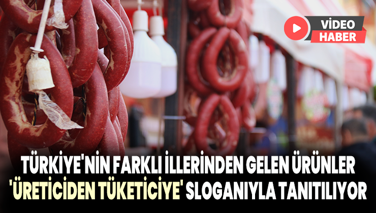 Türkiye’Nin Farklı Illerinden Gelen Ürünler ‘Üreticiden Tüketiciye’ Sloganıyla Tanıtılıyor