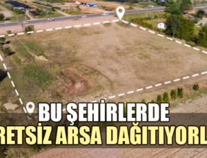 Bu Şehirlerde Ücretsiz Arsa Dağıtıyorlar