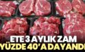 Ete 3 aylık zam yüzde 40’a dayandı