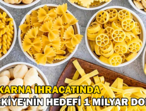Türkiye Makarna Ihracatında 1 Milyar Dolara Ulaşmayı Hedefliyor