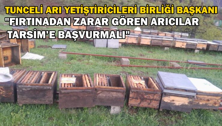 Tunceli Arı Yetiştiricileri Birliği Başkanı Doğan, “Fırtınadan Zarar Gören Arıcılar Tarsi̇m’e Başvurmalı”