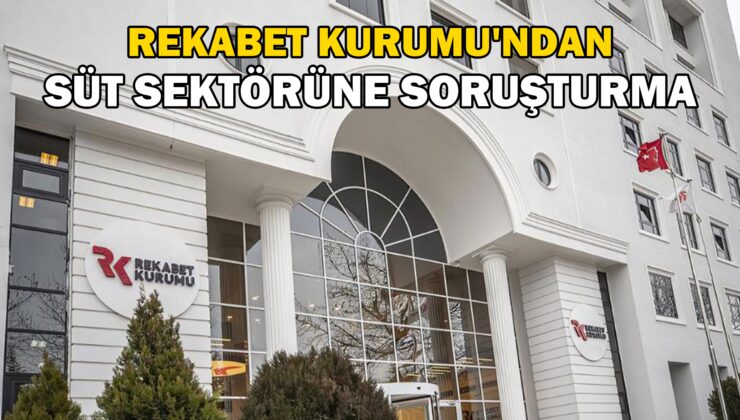 Rekabet Kurumu’ndan süt ve süt ürünleri sektörüne yönelik büyük soruşturma