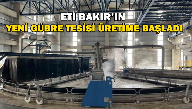 Eti Bakır’In Yeni Gübre Tesisi Üretime Başladı