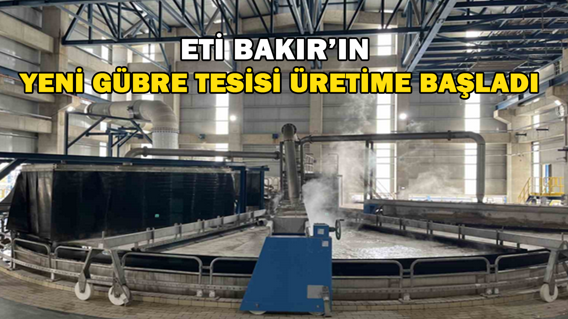 Eti Bakır’ın Yeni Gübre Tesisi Üretime Başladı