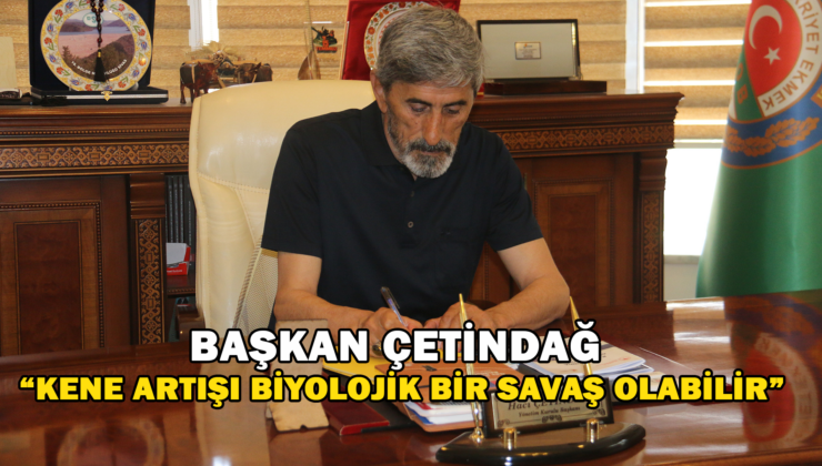 Başkan Çetindağ: “Kene Artışı Biyolojik Bir Savaş Olabilir”