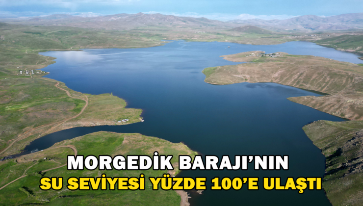 Morgedik Barajı’nın Su Seviyesi Yüzde 100’e Ulaştı