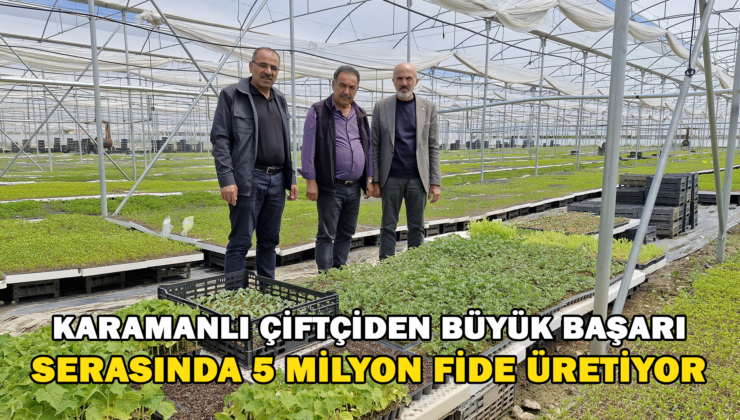 Karaman’da Bir Çiftçi Kurduğu Serada 5 Milyon Fide Üretiyor