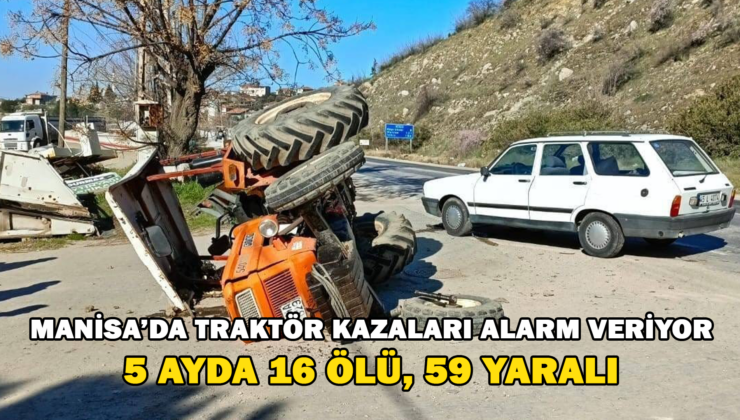 Manisa’da Traktör Kazaları Alarm Veriyor: 5 Ayda 16 Ölü, 59 Yaralı