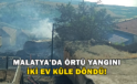 Malatya’da Örtü Yangını: 2 Ev Küle Döndü