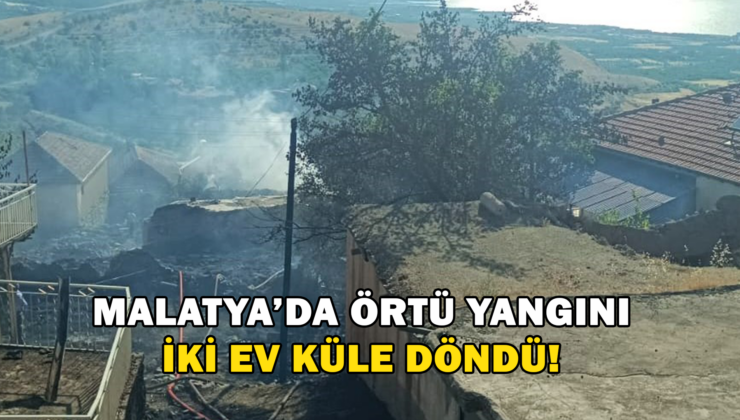 Malatya’da Örtü Yangını: 2 Ev Küle Döndü