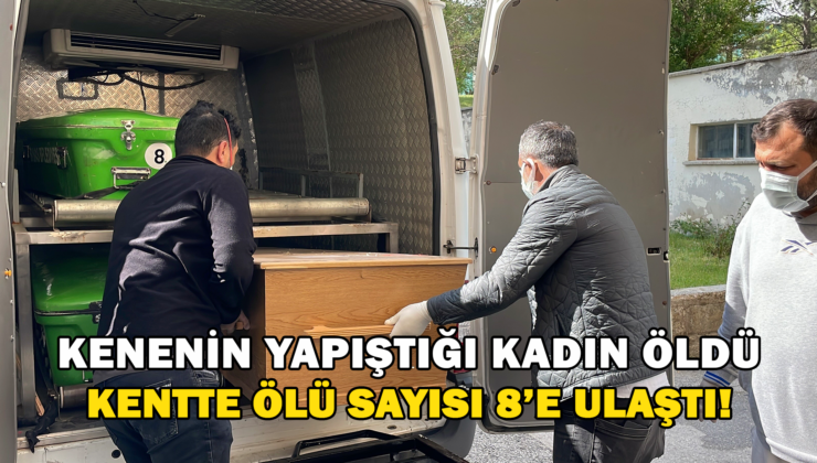 Kenenin Yapıştığı Kadın Öldü Kentte Ölü Sayısı 8’E Yükseldi