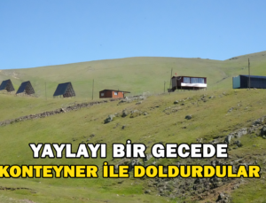 Yaylayı Bir Gecede Konteynerler İle Doldurdular