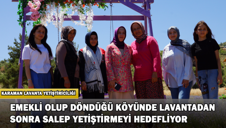 Emekli Olup Döndüğü Köyünde Lavantadan Sonra Salep Yetiştirmeyi Hedefliyor