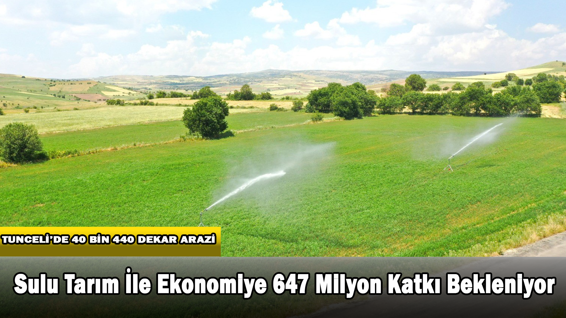 Tunceli’de Sulu Tarım İle Ekonomiye 647 Milyon TL Katkı Sağlanması Bekleniyor