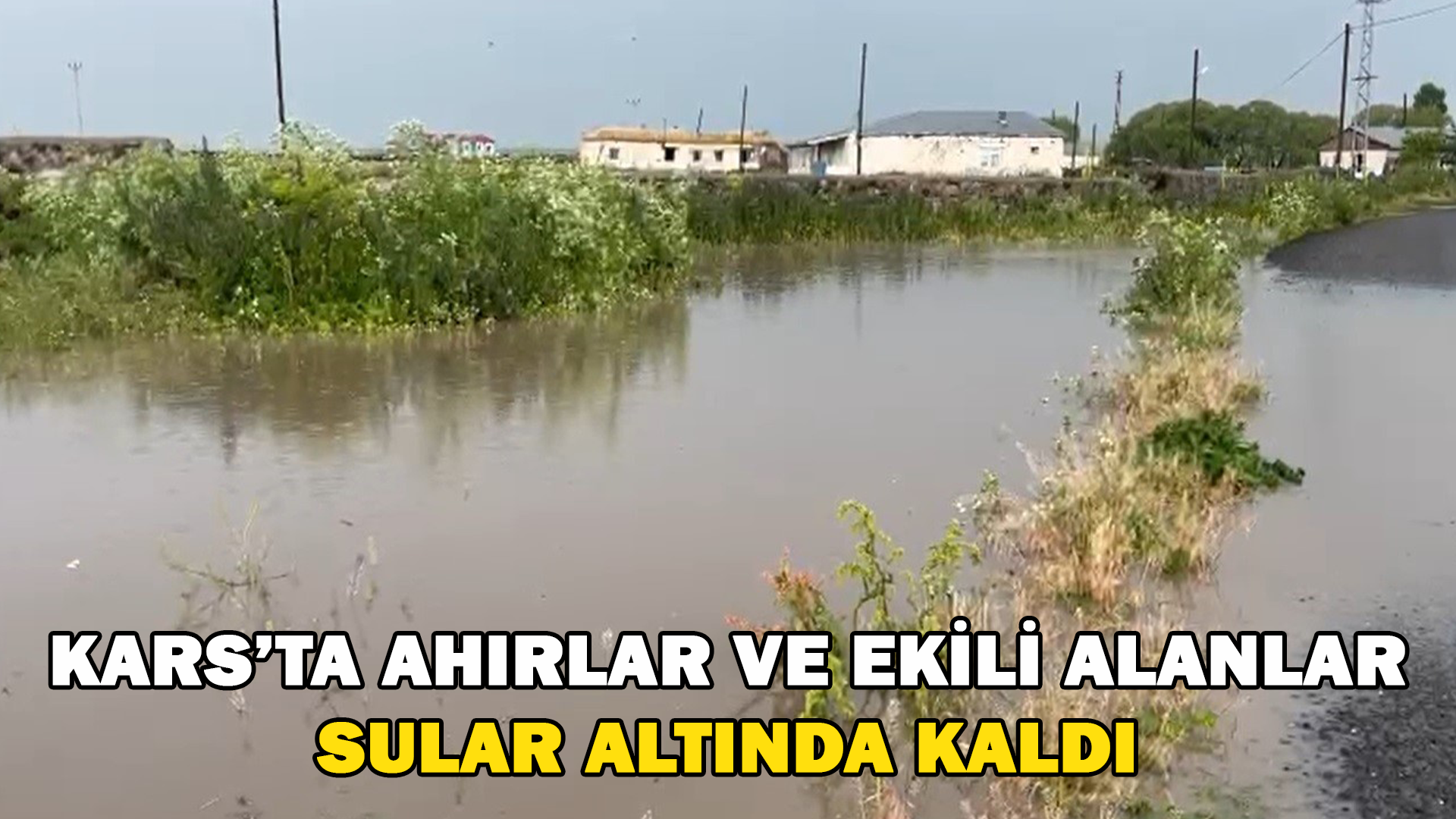Kars’ta Ahırlar Ve Ekili Alanlar Sular Altında Kaldı