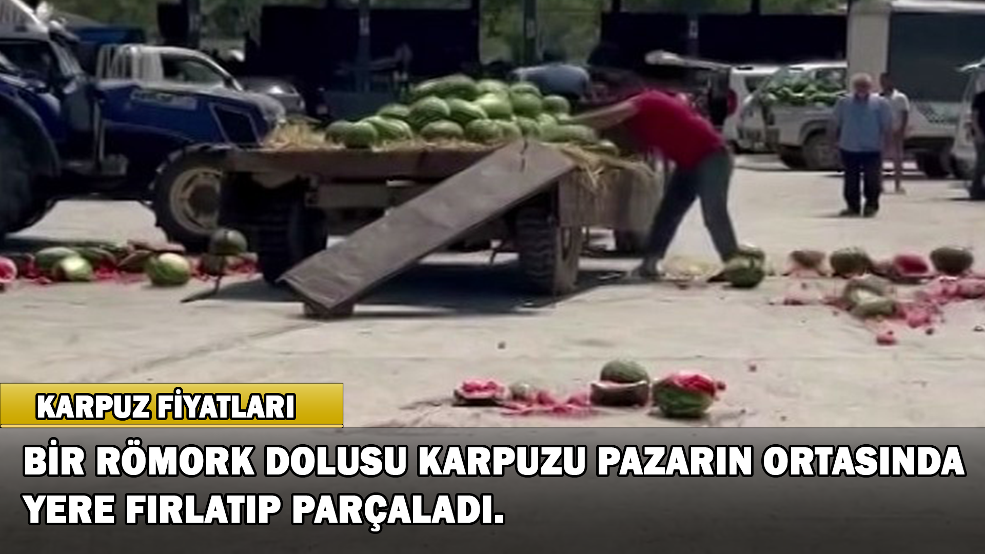 Bir Römork Dolusu Karpuzu Pazarın Ortasında Yere Fırlatıp Parçaladı