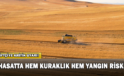 Çiftçiye Kritik Uyarı! Hasatta Hem Kuraklık Hem Yangın Riski
