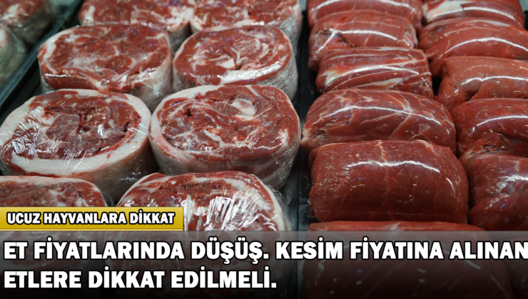 Et Fiyatlarında Düşüş, Kesim Fiyatına Alınan Etlere Dikkat Edilmeli